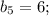 b_{5} = 6;