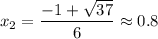 \displaystyle x_2 =\frac{-1+\sqrt{37} }{6} \approx0.8