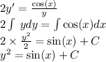 2y' = \frac{ \cos(x) }{y} \\ 2\int\limits \: ydy = \int\limits \cos(x) dx \\ 2 \times \frac{ {y}^{2} }{2} = \sin(x) + C\\ {y}^{2} = \sin(x) + C