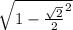 \sqrt{1 - \frac{\sqrt{2} }{2} ^{2} }