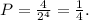 P=\frac{4}{2^4}=\frac{1}{4}.