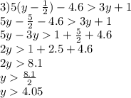 3)5(y - \frac{1}{2} ) - 4.6 3y + 1 \\ 5y - \frac{5}{2} - 4. 6 3y + 1 \\ 5y - 3y 1 + \frac{5}{2} + 4.6 \\ 2y 1 + 2.5 + 4.6 \\ 2y 8.1 \\ y \frac{8.1}{2} \\ y 4.05