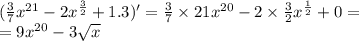 ( \frac{3}{7} {x}^{21} - 2 {x}^{ \frac{3}{2} } + 1.3)' = \frac{3}{7} \times 21 {x}^{20} - 2 \times \frac{3}{2} {x}^{ \frac{1}{2} } + 0 = \\ = 9 {x}^{20} - 3 \sqrt{x}