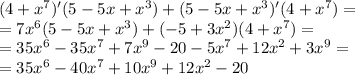 (4 + {x}^{7} )'(5 - 5x + {x}^{3} ) + (5 - 5x + {x}^{3} )'(4 + {x}^{7} ) = \\ = 7 {x}^{6} (5 - 5x + {x}^{3} ) + ( - 5 + 3{x}^{2} )(4 + {x}^{7} ) = \\ = 35 {x}^{6} - 35 {x}^{7} + 7 {x}^{9} - 20 - 5 {x}^{7} + 12 {x}^{2} + 3 {x}^{9} = \\ = 35 {x}^{6} - 40 {x}^{7} + 10 {x}^{9} + 12 {x}^{2} - 20