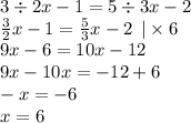 3 \div 2x - 1 = 5 \div 3x - 2 \\ \frac{3}{2} x - 1 = \frac{5}{3} x - 2 \: \: | \times 6 \\ 9x - 6 = 10x - 12 \\ 9x - 10x = - 12 + 6 \\ - x = - 6 \\ x = 6