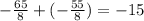 -\frac{65}{8}+(-\frac{55}{8} )= -15