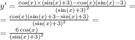 y' = \frac{ \cos(x) \times ( \sin(x) + 3) - \cos(x)( \sin(x) - 3)}{ {( \sin(x) + 3) }^{2} } = \\ = \frac{ \cos(x) ( \sin(x) + 3 - \sin(x) + 3) }{( \sin(x) + 3) {}^{2} } = \\ = \frac{6 \cos(x) }{( \sin(x) + 3) {}^{2} }