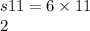 s11 = 6 \times 11 \\ 2 \\