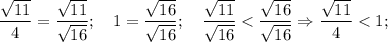 \dfrac{\sqrt{11}}{4}=\dfrac{\sqrt{11}}{\sqrt{16}}; \quad 1=\dfrac{\sqrt{16}}{\sqrt{16}}; \quad \dfrac{\sqrt{11}}{\sqrt{16}}