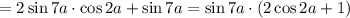 =2\sin 7a\cdot \cos2a+\sin 7a=\sin 7a\cdot (2\cos 2a+1)