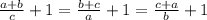 \frac{a+b}{c} + 1 = \frac{b + c}{a} + 1= \frac{c + a}{b} + 1 \\