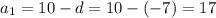 a_1=10-d=10-(-7)=17