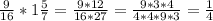 \frac{9}{16} *1\frac{5}{7}= \frac{9*12}{16*27}=\frac{9*3*4}{4*4*9*3} =\frac{1}{4}