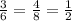 \frac{3}{6} =\frac{4}{8} =\frac{1}{2}