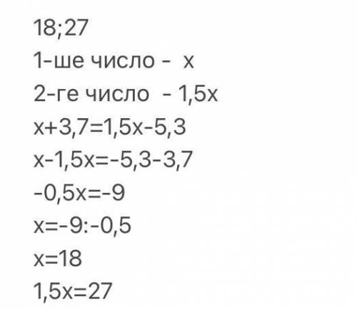 Перше число в 1,5 раза менше, ніж друге. Якщо до першого додати 3,7, а від другого відняти 5,3, то о