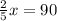 \frac{2}{5}x=90