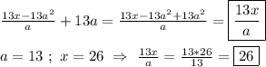 \frac{13x-13a^{2} }{a}+13a=\frac{13x-13a^{2}+13a^{2}}{a}=\boxed{\frac{13x}{a}}\\\\a=13 \ ; \ x=26 \ \Rightarrow \ \frac{13x}{a}=\frac{13*26}{13}=\boxed{26}