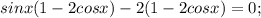 sinx(1-2cosx)-2(1-2cosx)=0;