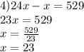 4)24x - x = 529 \\ 23x = 529 \\ x = \frac{529}{23} \\ x = 23