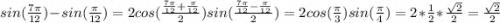 sin(\frac{7\pi}{12})-sin(\frac{\pi}{12} )=2cos(\frac{\frac{7\pi }{12}+\frac{\pi }{12} }{2} )sin(\frac{\frac{7\pi }{12}-\frac{\pi }{12} }{2} ) =2cos(\frac{\pi }{3} )sin(\frac{\pi }{4} )=2*\frac{1}{2} *\frac{\sqrt{2} }{2} =\frac{\sqrt{2} }{2}