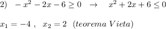 2)\ \ -x^2-2x-6\geq 0\ \ \to \ \ \ x^2+2x+6\leq 0\\\\x_1=-4\ ,\ \ x_2=2\ \ (teorema\ Vieta)