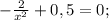 -\frac{2}{x^{2} } + 0,5 = 0;