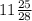 11 \frac{25}{28}