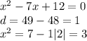 x {}^{2} - 7x + 12 = 0 \\ d = 49 - 48 = 1 \\ x {}^{2} = 7 - 1 |2| = 3