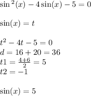 \sin {}^{2} (x) - 4 \sin(x) - 5 = 0 \\ \\ \sin(x) = t \\ \\ t {}^{2} - 4 t - 5 = 0 \\ d = 16 + 20 = 36 \\ t1 = \frac{4 + 6}{2} = 5 \\ t2 = - 1 \\ \\ \sin(x) = 5 \\ \text{корней нет} \\ \\ \sin(x) = - 1 \\ x2 = - \frac{\pi}{2} + 2 \pi \: n