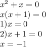 {x}^{2} + x = 0 \\ x(x + 1) = 0 \\ 1)x = 0 \\ 2)x + 1 = 0 \\ x = - 1