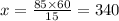 x = \frac{85 \times 60}{15} = 340