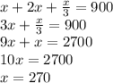 x+2x+\frac{x}{3} =900\\3x+\frac{x}{3} =900\\9x+x=2700\\10x=2700\\x=270