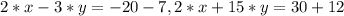 2*x-3*y=-20-7, 2*x+15*y=30+12