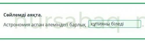 Открыть чат )хҒарыш әлеміСөйлемді аяқта.Астрономия аспан әлеміндегі барлықУ Тексеру​