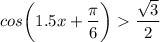 \displaystyle cos \bigg(1.5x +\frac{\pi }{6}\bigg ) \frac{\sqrt{3} }{2}