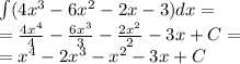 \int\limits(4 {x}^{3} - 6 {x}^{2} - 2x - 3)dx = \\ = \frac{4 {x}^{4} }{4} - \frac{6 {x}^{3} }{3} - \frac{2 {x}^{2} }{2} - 3x + C = \\ = {x}^{4} - 2 {x}^{3} - {x}^{2} - 3x + C