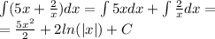 \int\limits(5x + \frac{2}{x} ) dx = \int\limits5x dx + \int\limits\frac{2}{x} dx = \\ = \frac{5 {x}^{2} }{2} + 2 ln( |x| ) + C