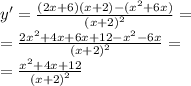 y '= \frac{(2x + 6)(x + 2) - ( {x}^{2} + 6x)}{ {(x + 2)}^{2} } = \\ = \frac{2 {x}^{2} + 4x + 6x + 12 - {x}^{2} - 6x }{ {(x + 2)}^{2} } = \\ = \frac{ {x}^{2} + 4x + 12 }{ {(x + 2)}^{2} }