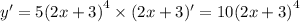 y' = 5 {(2x + 3)}^{4} \times (2x + 3) '= 10 {(2x + 3)}^{4} \\