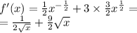 f'(x) = \frac{1}{2} {x}^{ - \frac{1}{2} } + 3 \times \frac{3}{2} {x}^{ \frac{1}{2} } = \\ = \frac{1}{2 \sqrt{x} } + \frac{9}{2} \sqrt{x}