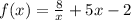 f(x)= \frac{8}{x} + 5x - 2 \\