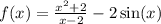 f(x)= \frac{ {x}^{2} + 2}{x - 2} - 2 \sin(x) \\