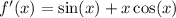 f'(x) = \sin(x) + x \cos(x)