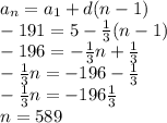 a_{n}=a_{1}+d(n-1)\\-191=5-\frac{1}{3}(n-1)\\-196=-\frac{1}{3}n+\frac{1}{3} \\ -\frac{1}{3}n=-196-\frac{1}{3}\\-\frac{1}{3}n=-196\frac{1}{3} \\n=589