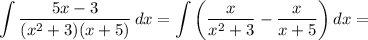 \displaystyle \int {\frac{5x-3}{(x^2+3)(x+5)} } \, dx =\int {\bigg (\frac{x}{x^2+3}-\frac{x}{x+5}\bigg ) } \, dx =