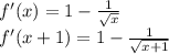 f'(x) = 1 - \frac{1}{ \sqrt{x} } \\ f'(x + 1) = 1 - \frac{1}{ \sqrt{x + 1} }