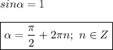 \displaystyle sin\alpha=1\\\\\boxed{\alpha = \frac{\pi}2+2\pi n; \,\,n\in Z}