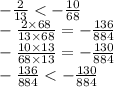 - \frac{2}{13} < - \frac{10}{68} \\ - \frac{2 \times 68}{13 \times 68} = - \frac{136}{884} \\ - \frac{10 \times 13}{68 \times 13} = - \frac{130}{884} \\ - \frac{136}{884} < - \frac{130}{884}