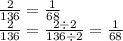 \frac{2}{136} = \frac{1}{68} \\ \frac{2}{136} = \frac{2 \div 2}{136 \div 2} = \frac{1}{68}