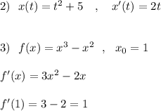 2)\ \ x(t)=t^2+5\ \ \ ,\ \ \ x'(t)=2t\\\\\\3)\ \ f(x)=x^3-x^2\ \ ,\ \ x_0=1\\\\f'(x)=3x^2-2x\\\\f'(1)=3-2=1